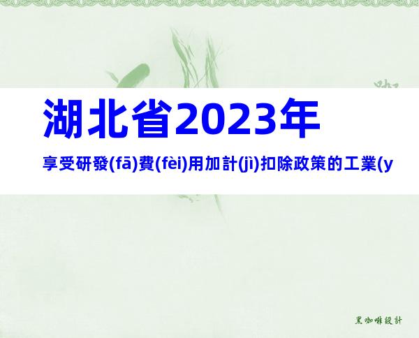 湖北省2023年享受研發(fā)費(fèi)用加計(jì)扣除政策的工業(yè)母機(jī)企業(yè)清單申報(bào)要求、時(shí)間
